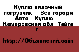 Куплю вилочный погрузчик! - Все города Авто » Куплю   . Кемеровская обл.,Тайга г.